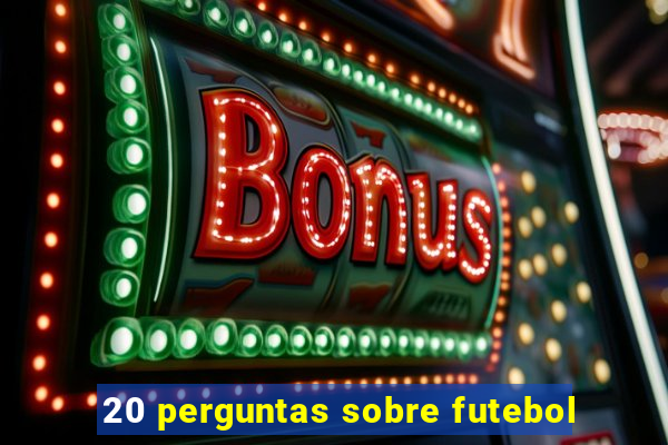 20 perguntas sobre futebol