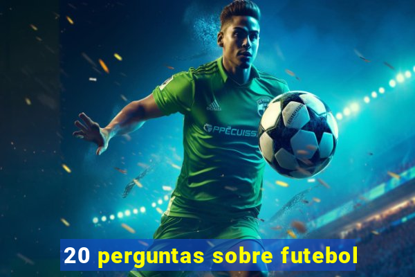 20 perguntas sobre futebol