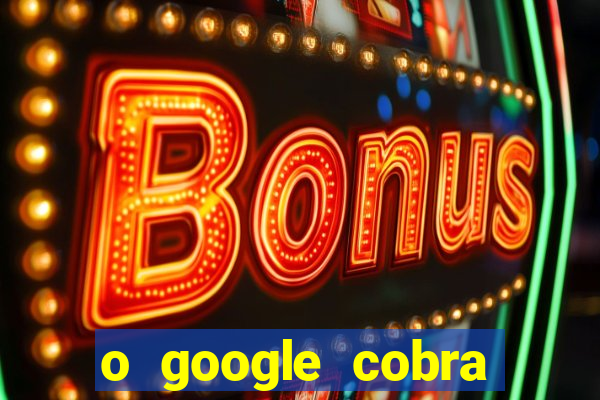 o google cobra taxa de saque de jogos