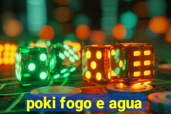 poki fogo e agua