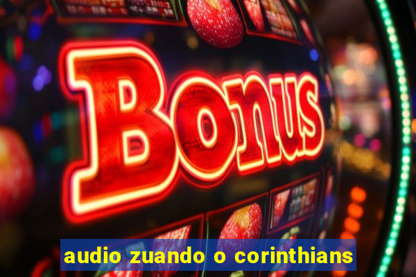 audio zuando o corinthians