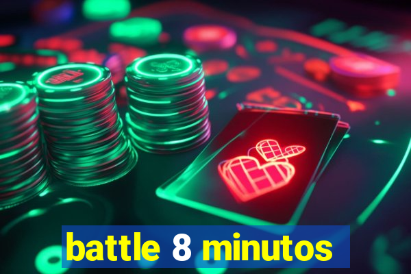 battle 8 minutos