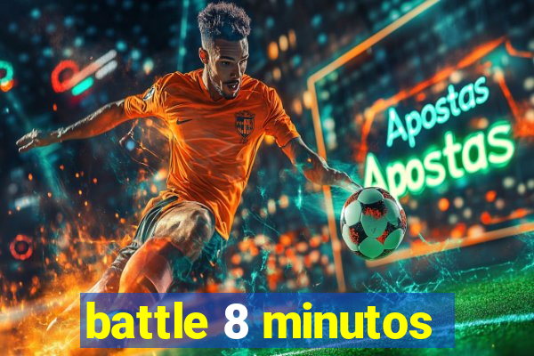 battle 8 minutos