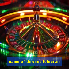 game of thrones telegram