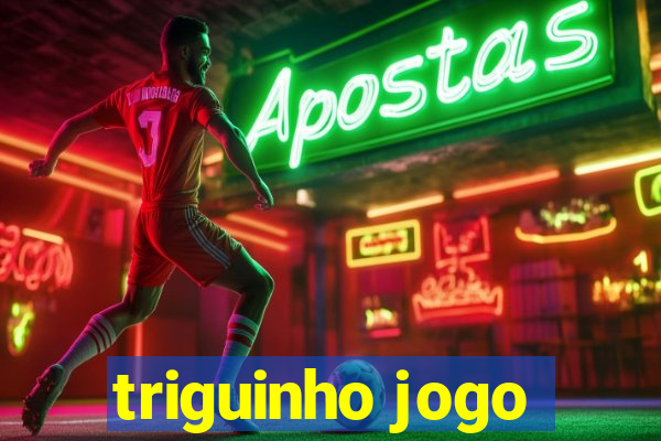 triguinho jogo