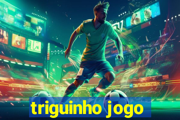 triguinho jogo