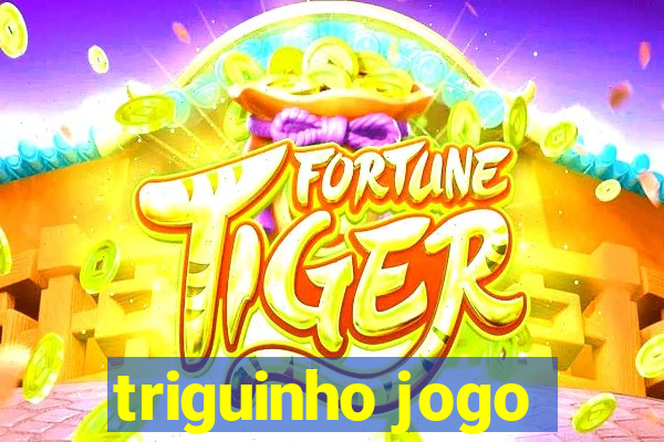 triguinho jogo