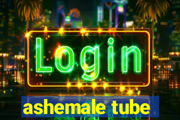 ashemale tube