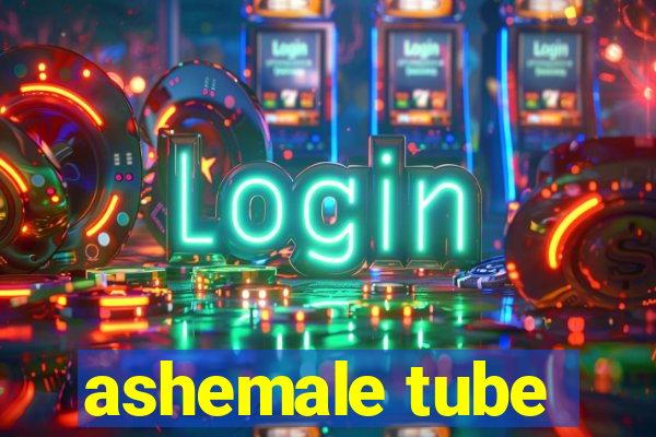 ashemale tube