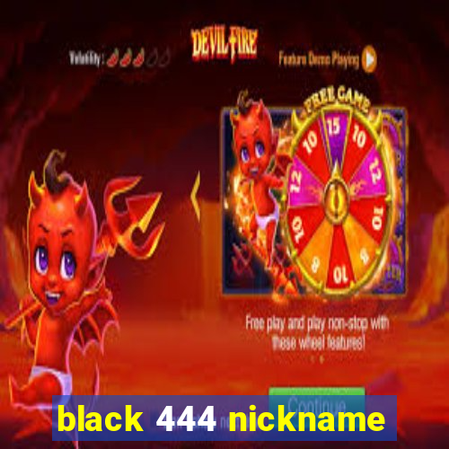 black 444 nickname