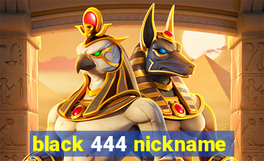 black 444 nickname