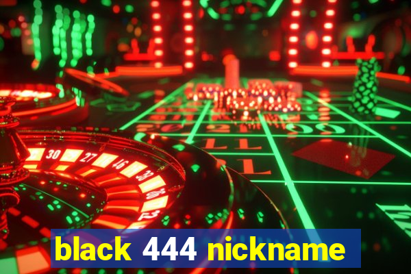 black 444 nickname