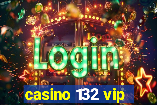 casino 132 vip