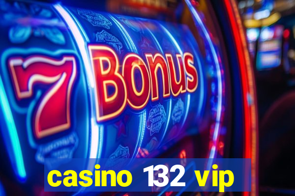 casino 132 vip