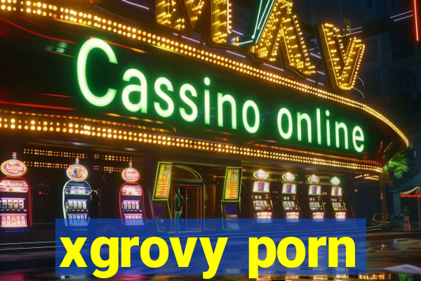 xgrovy porn