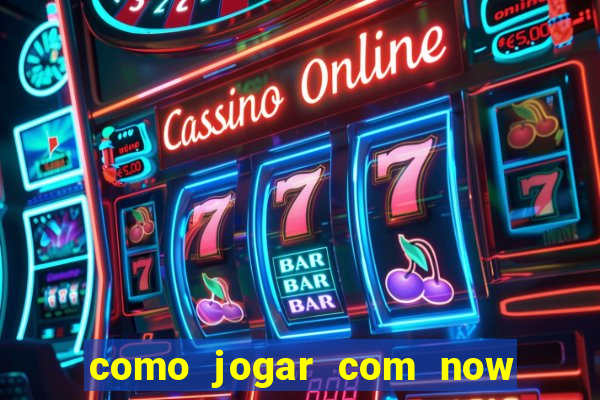 como jogar com now no big win