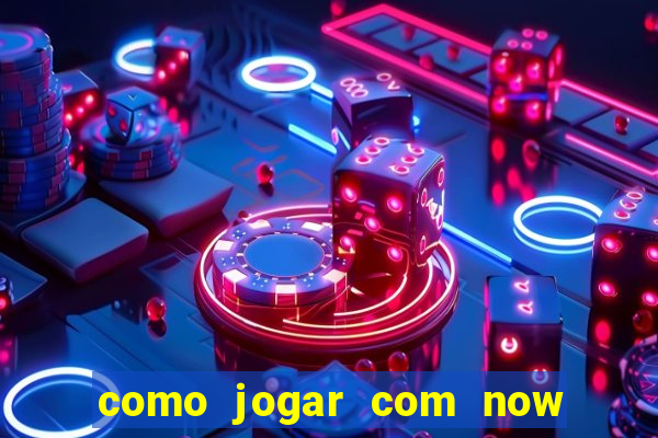 como jogar com now no big win