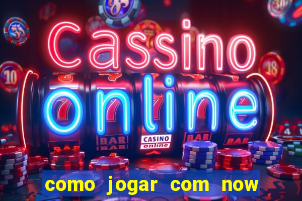 como jogar com now no big win