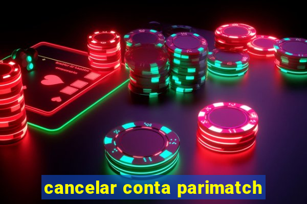 cancelar conta parimatch