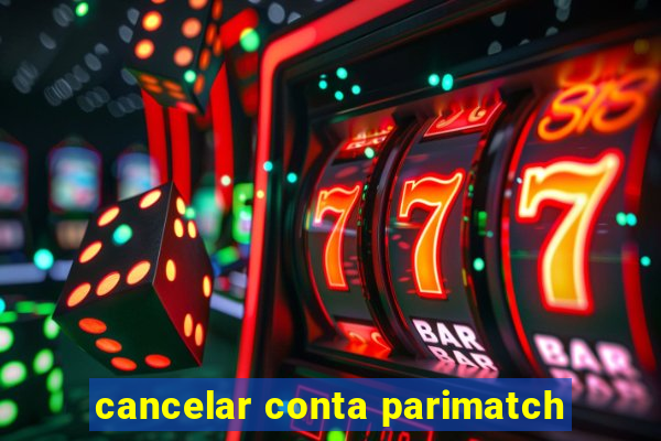 cancelar conta parimatch