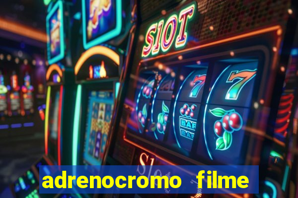 adrenocromo filme completo dublado