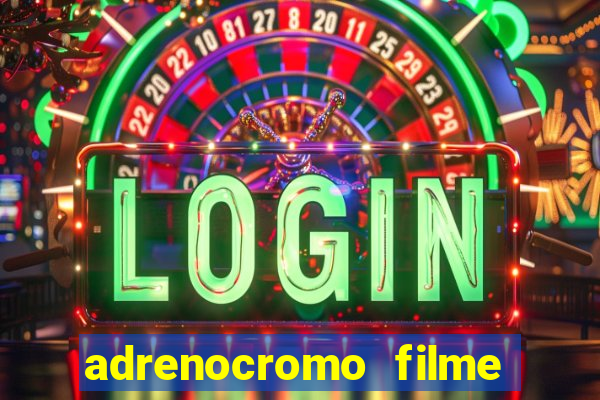 adrenocromo filme completo dublado