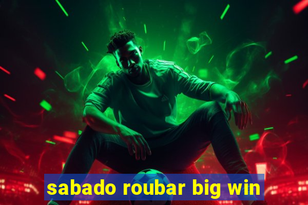 sabado roubar big win