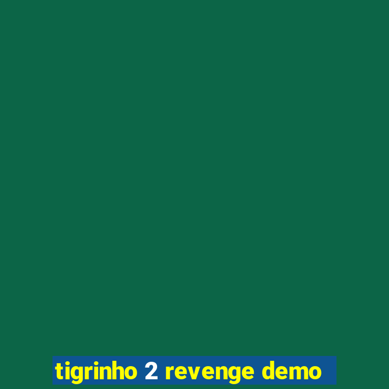 tigrinho 2 revenge demo