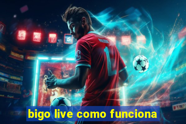 bigo live como funciona