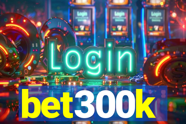 bet300k