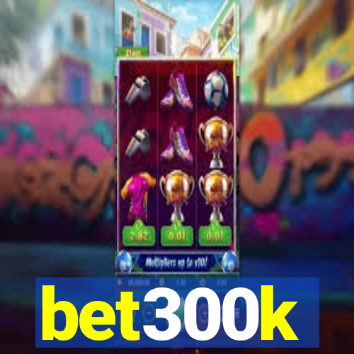 bet300k