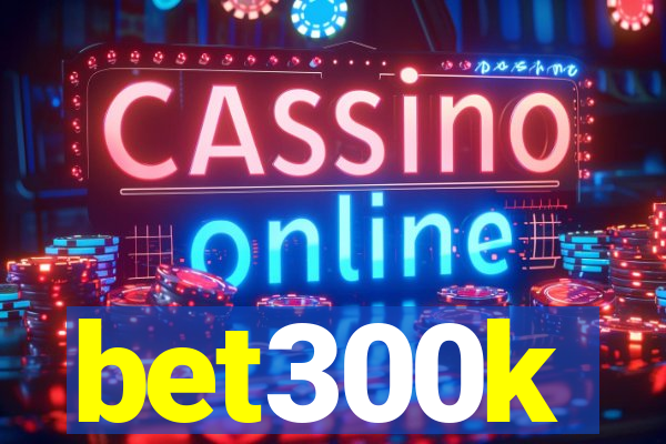 bet300k