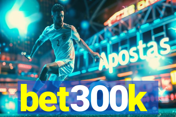 bet300k