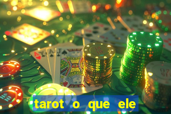 tarot o que ele sente por mim