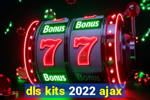 dls kits 2022 ajax