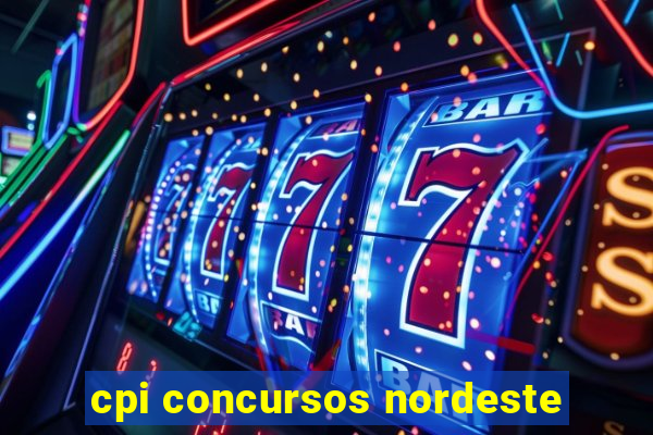 cpi concursos nordeste