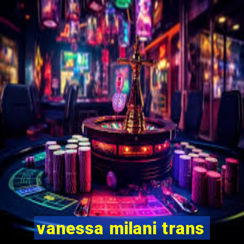 vanessa milani trans