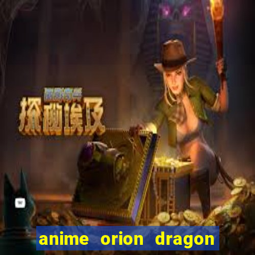 anime orion dragon ball super