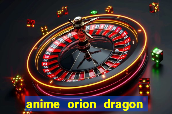 anime orion dragon ball super