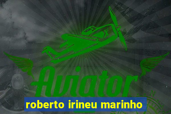 roberto irineu marinho