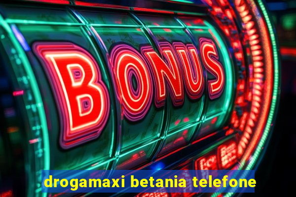 drogamaxi betania telefone