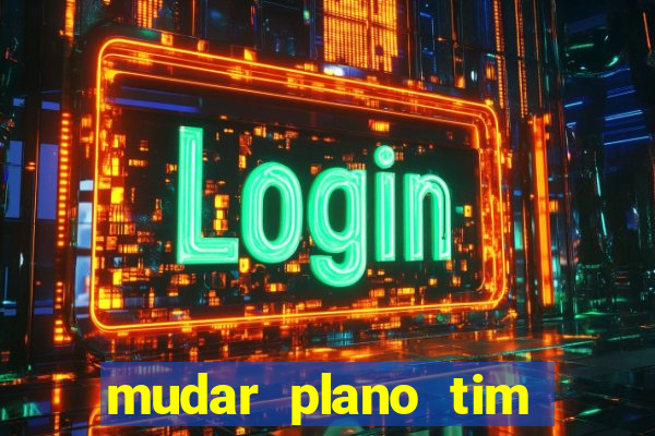 mudar plano tim beta mensal para semanal