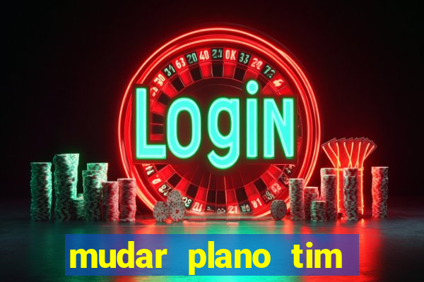 mudar plano tim beta mensal para semanal