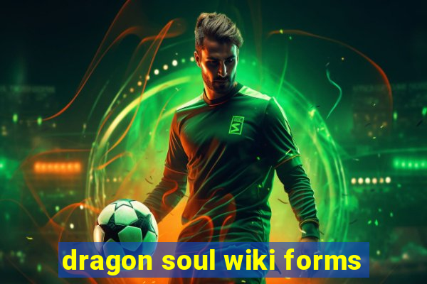 dragon soul wiki forms