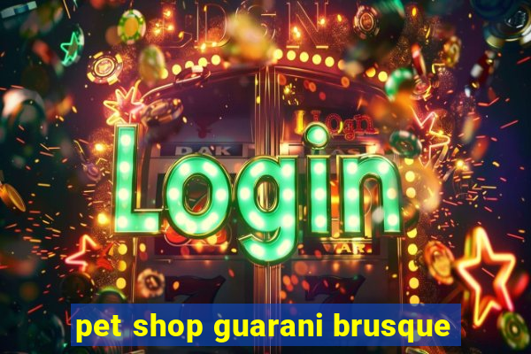 pet shop guarani brusque