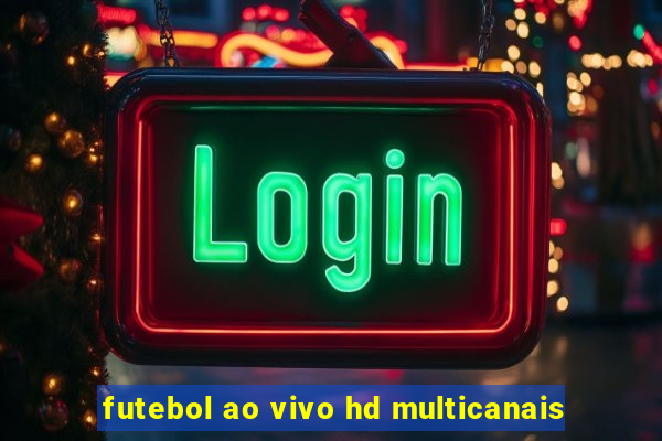 futebol ao vivo hd multicanais