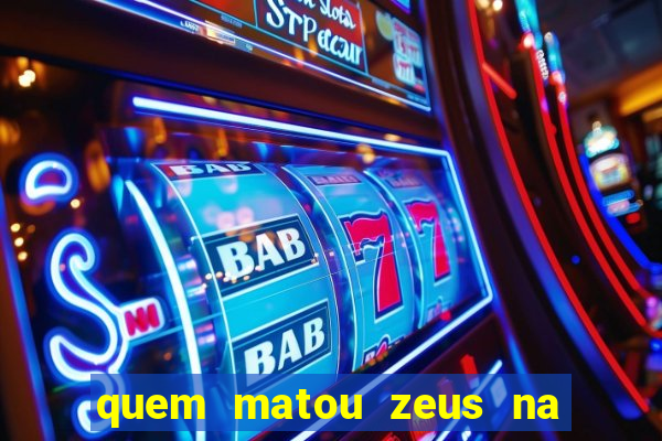 quem matou zeus na mitologia grega