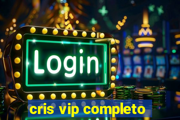 cris vip completo