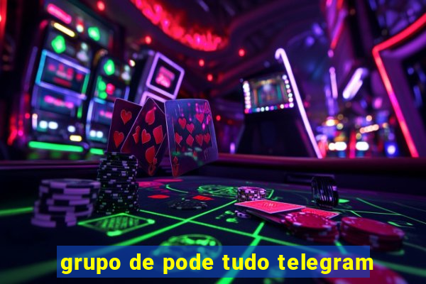 grupo de pode tudo telegram