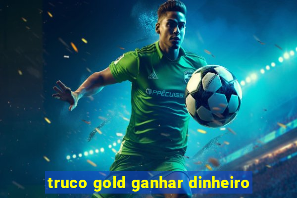 truco gold ganhar dinheiro